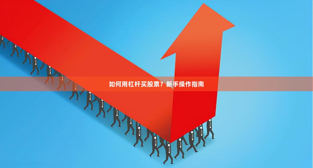 如何用杠杆买股票？新手操作指南